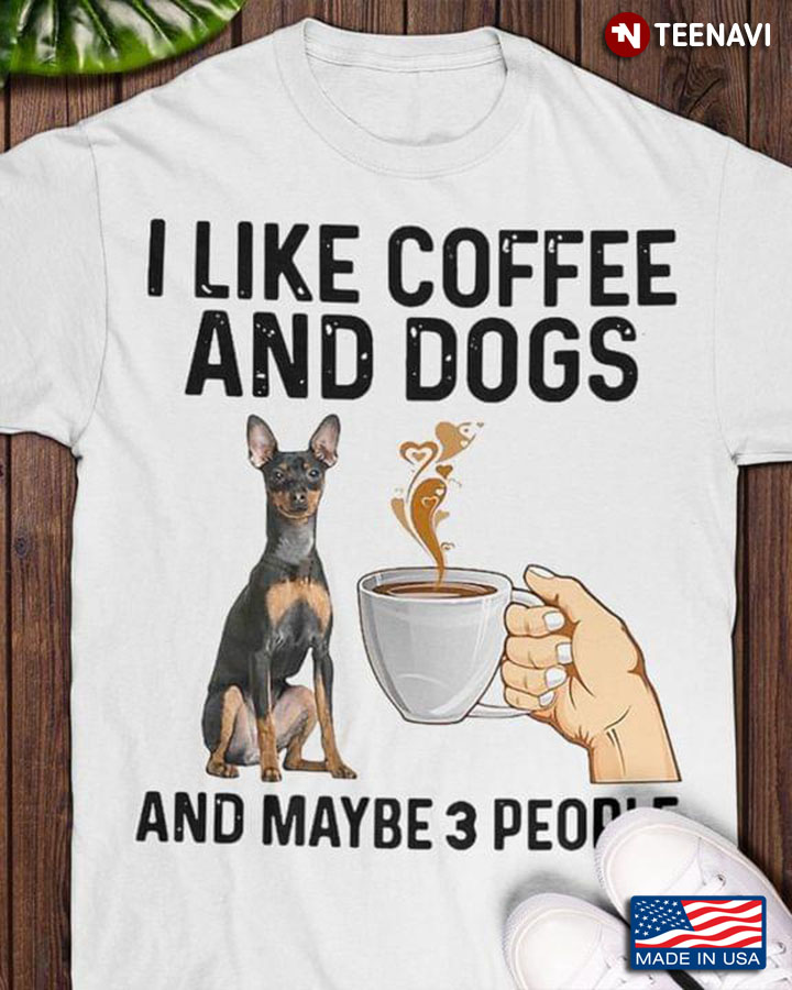 Miniature Pinscher I Like Coffee And Dogs And Maybe 3 People