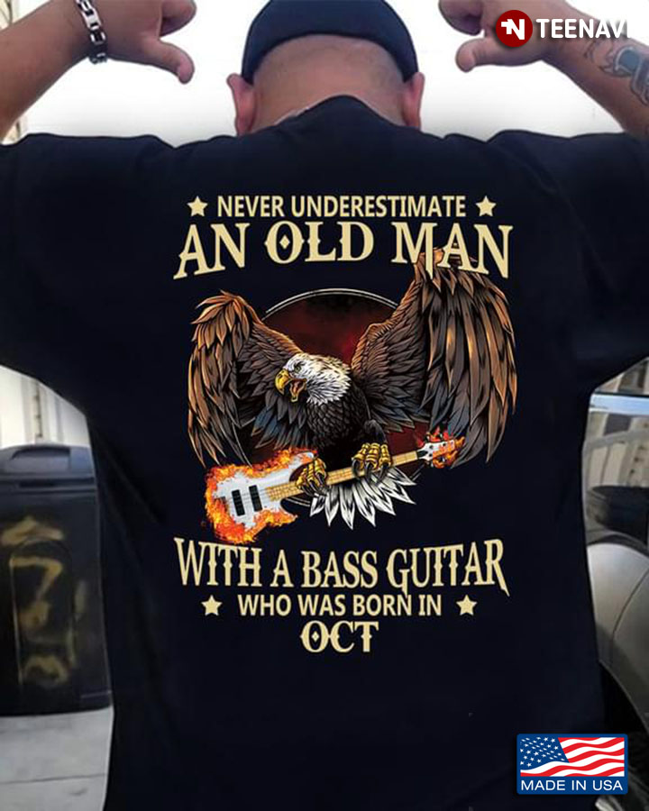 Eagle Never Underestimate An Old Man With A Bass Guitar Who Was Born In Oct