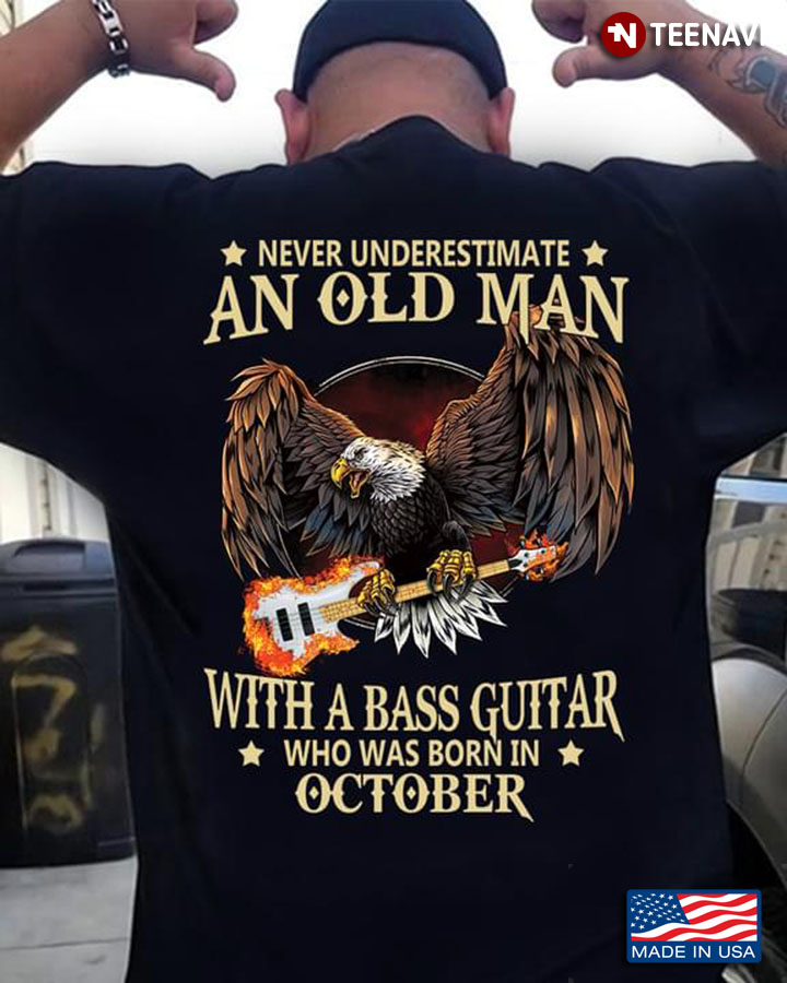 Eagle Never Underestimate An Old Man With A Bass Guitar Who Was Born In October