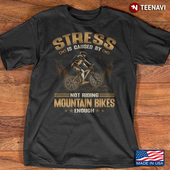 Stress Is Caused By Not Riding Mountain Bikes Enough for Cycling Lover