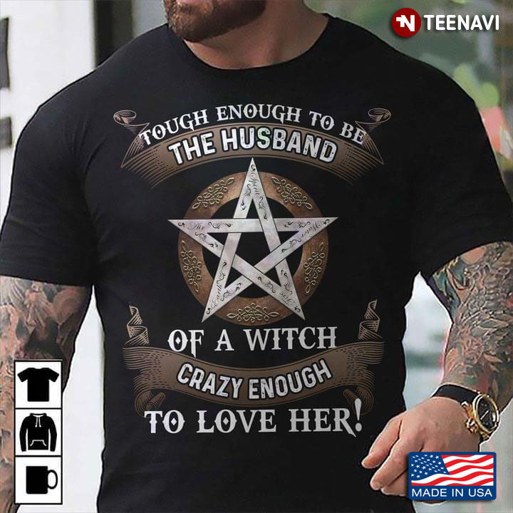 Tough Enough To Be The Husband Of A Witch Crazy Enough To Love Her