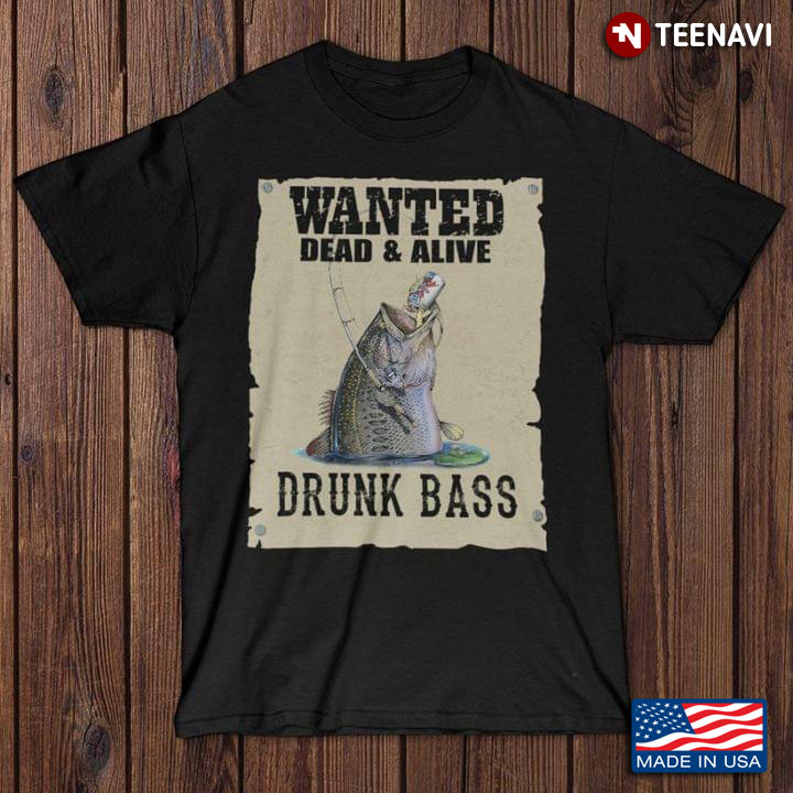 Wanted Dead And Alive Drunk Bass for Fishing Lover