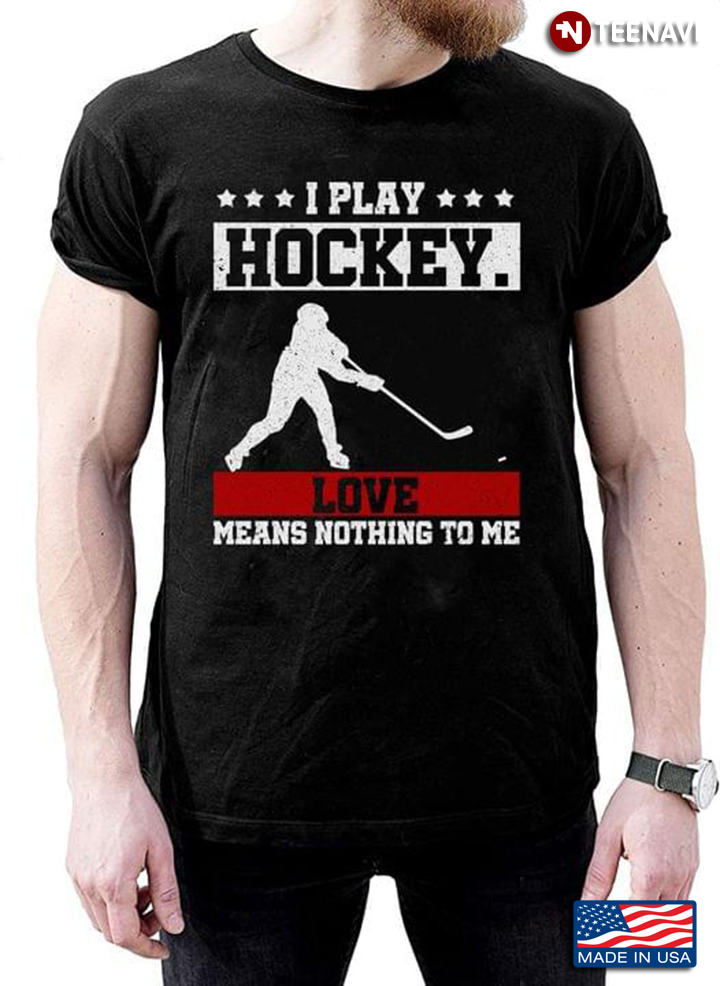 I Play Hockey Love Means Nothing To Me for Hockey Lover