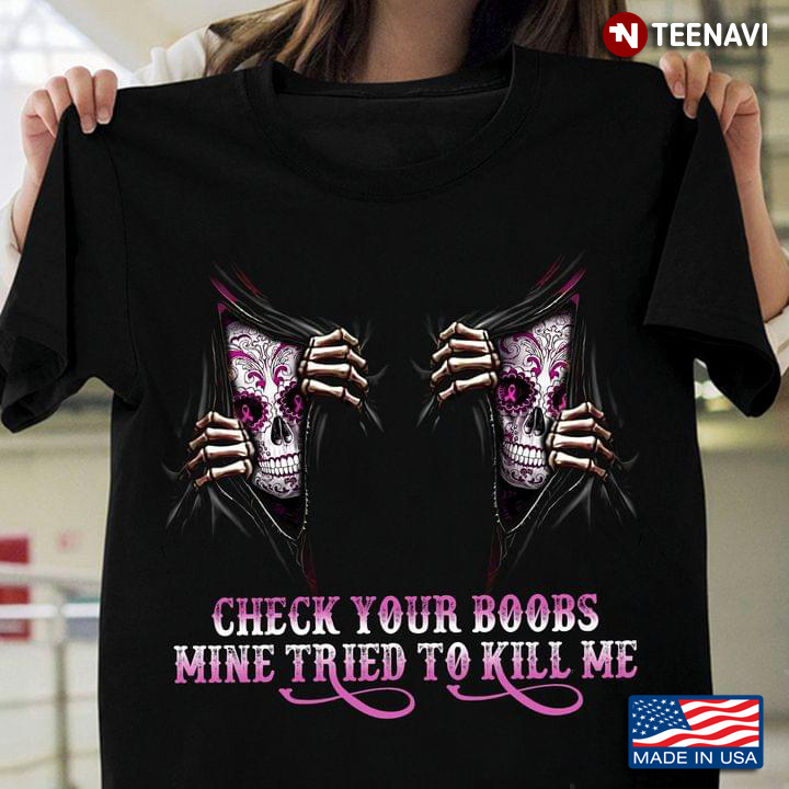 Check Your Boobs Mine Tried To Kill Me Breast Cancer Awareness Sugar Skull Skeleton