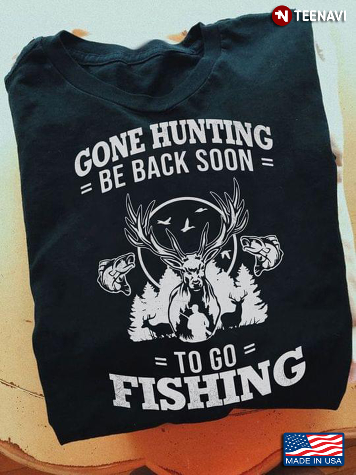 Gone Hunting Be Back Soon To Go Fishing Deer And Fishes for Fishing And Hunting Lover