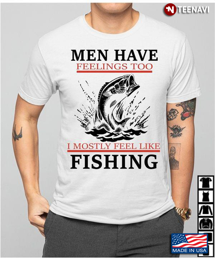 Men Have Feelings To I Mostly Feel Like Fishing for Fishing Lover