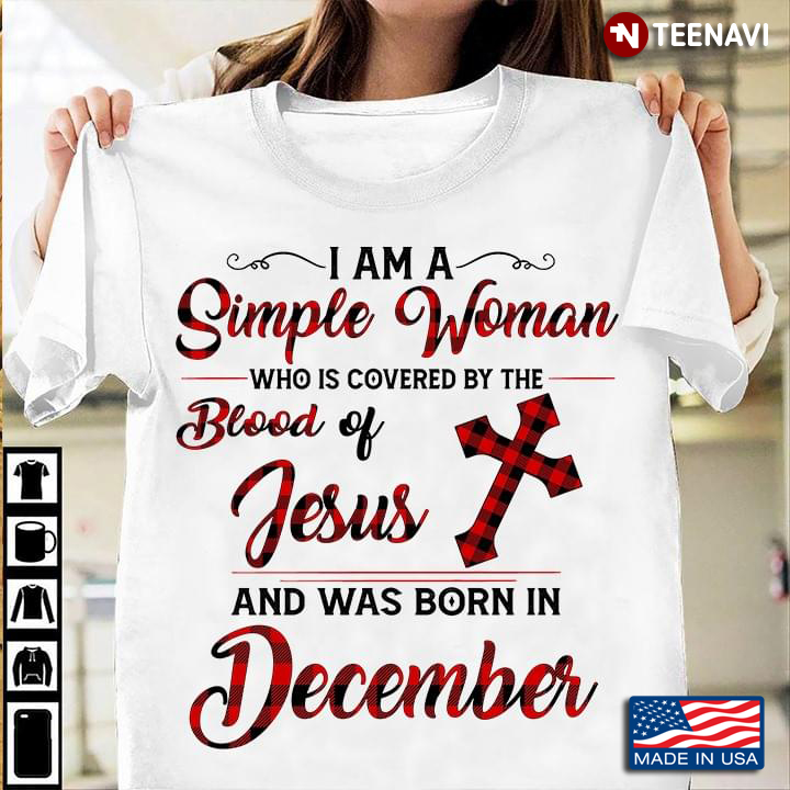 I Am A Simple Woman Who Is Covered By The Blood Of Jesus And Was Born In December