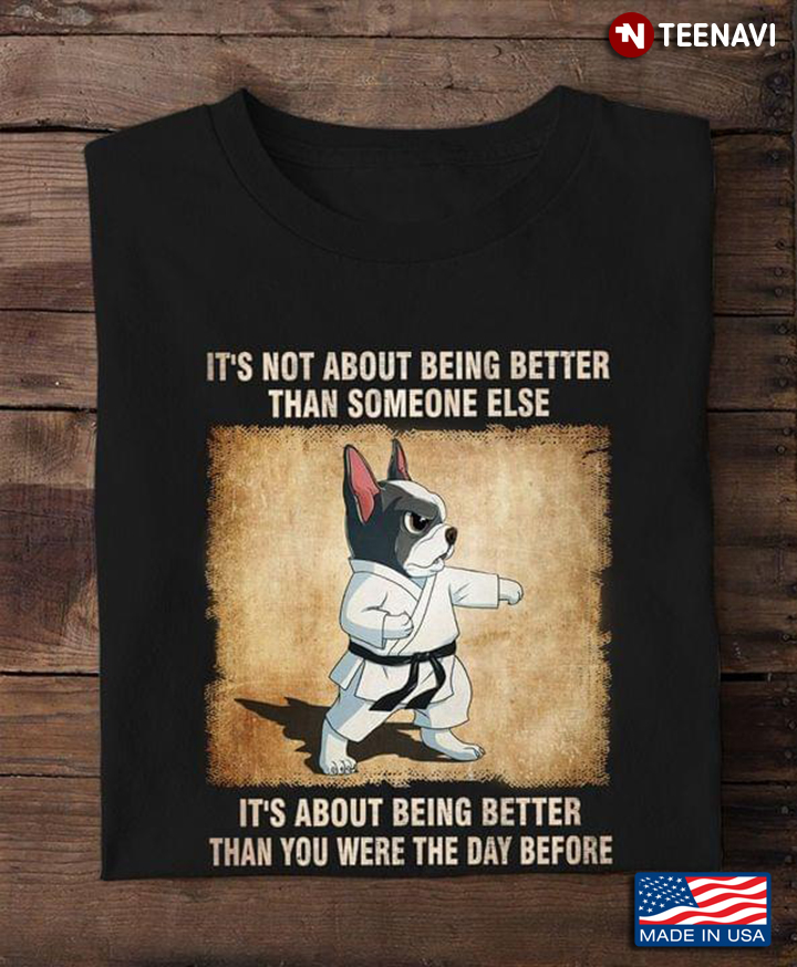 Karate French Bulldog It's Not About Being Better Than Someone Else It's About Being Better Than You