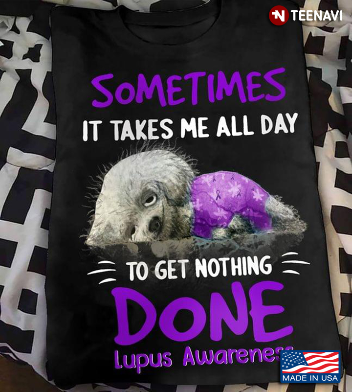 Tired Dog Sometimes It Takes Me All Day To Get Nothing Done Lupus Awareness