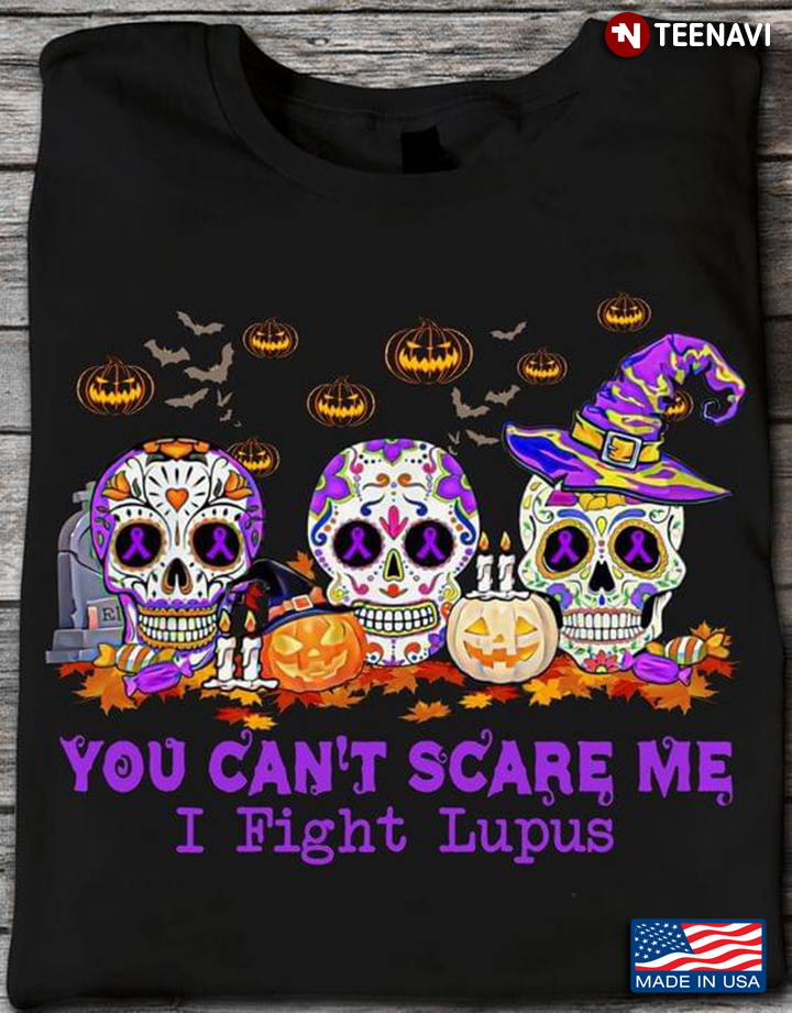 You Can't Scare Me I Fight Lupus Sugar Skulls for Halloween