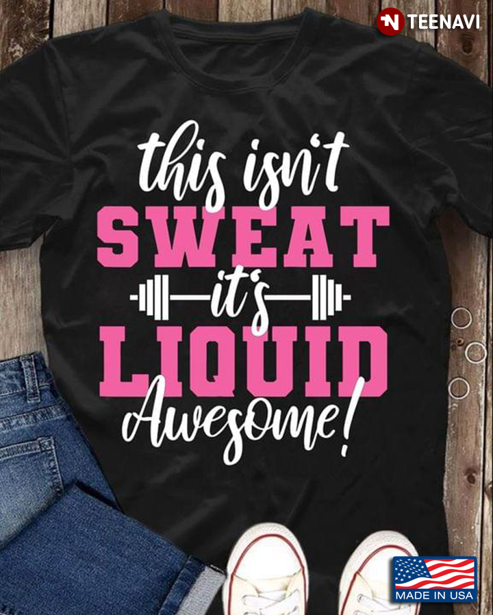 Lifting Weights This Isn't Sweat It's Liquid Awesome
