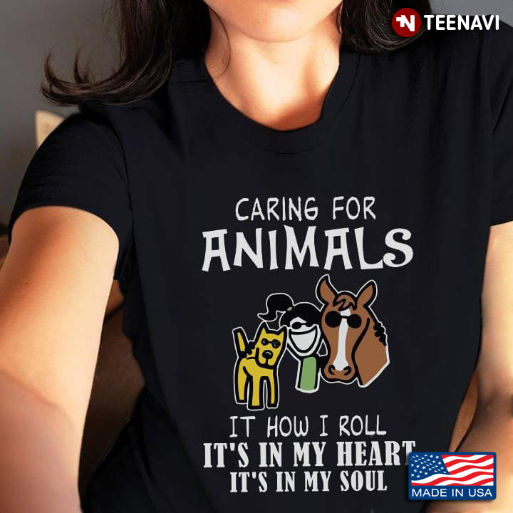 Caring For Animals It How I Roll It's In My Heart It's In My Soul for Animals Lover