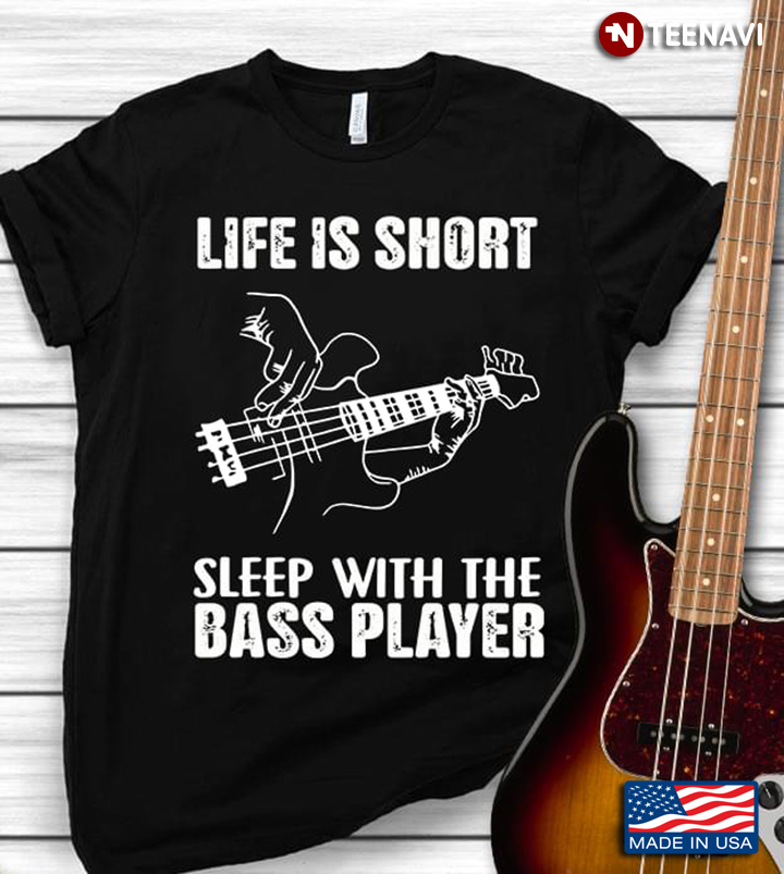 Life Is Short Sleep With The Bass Player for Bass Guitar Lover