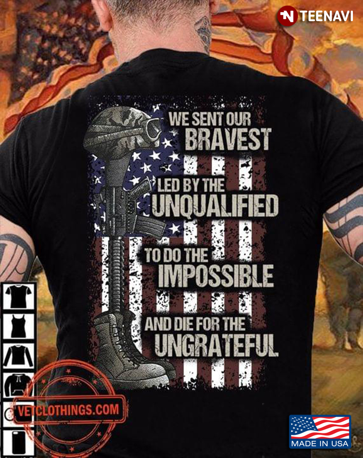 We Sent Our Bravest Led By The Unqualified To Do The Impossible And Die For The Ungrateful Veteran