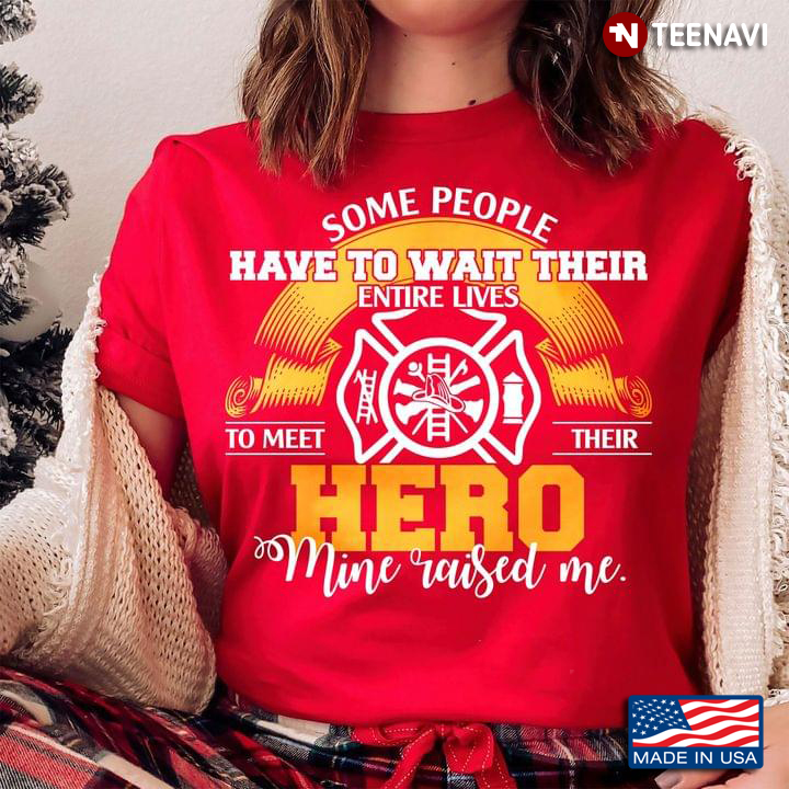 Firefighter Some People Have To Wait Their Entire Lives To Meet Their Hero Mine Raised Me