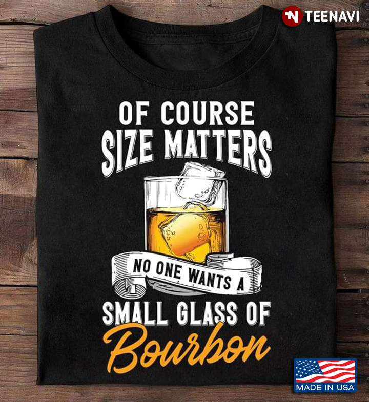 Of Course Size Matters No One Wants A Small Glass Of Bourbon