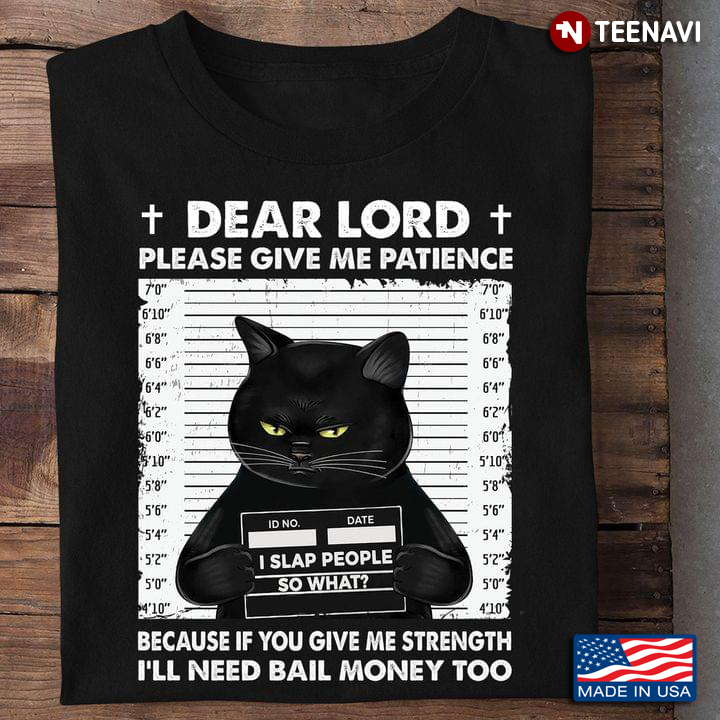Black Cat Dear Lord Please Give Me Patience Because If You Give Me Strength I'll Need Bail Money Too