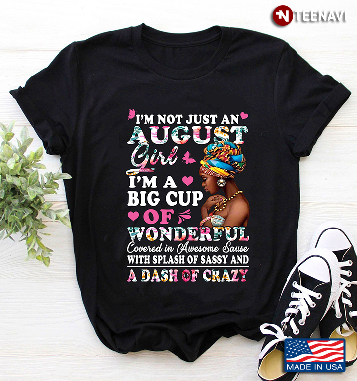 I’m Not Just A August Girl I’m A Big Cup Of Wonderful Covered In Awesome Sause