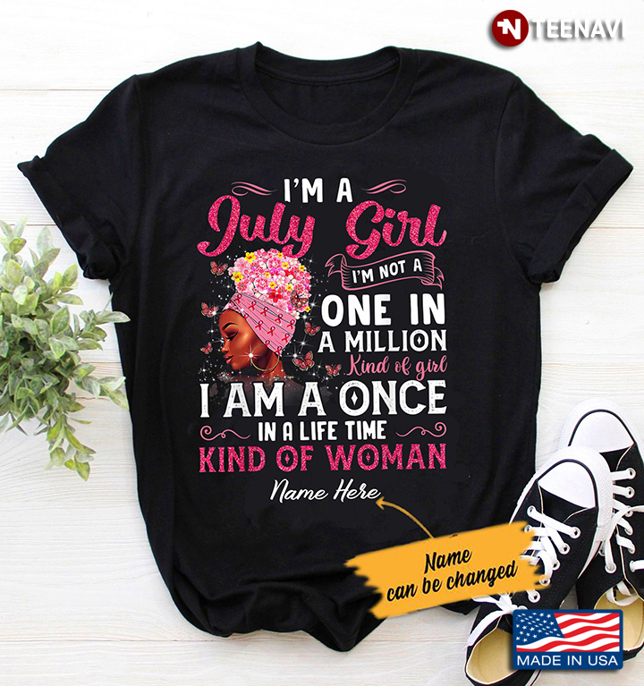 Personalized Name I’m A July Girl I’m Not A One In A Million Kind Of Girl I Am A Once
