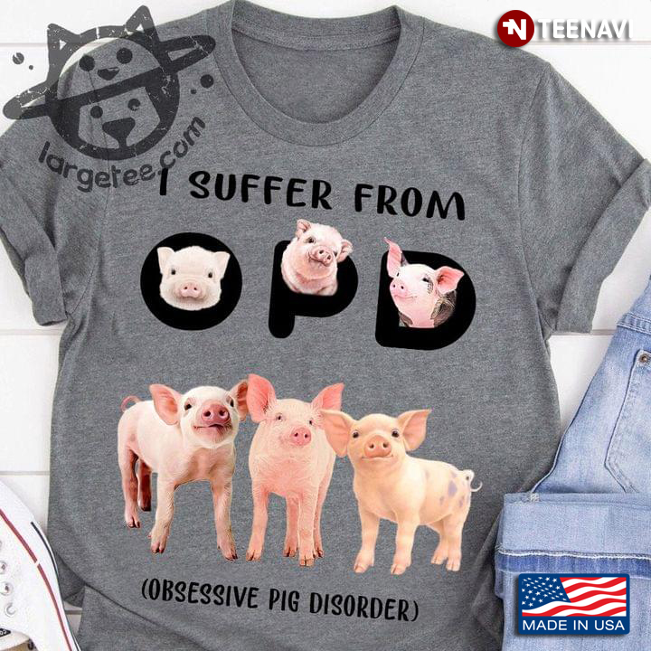 I Suffer From OPD Obsessive Pig Disorder for Animal Lover