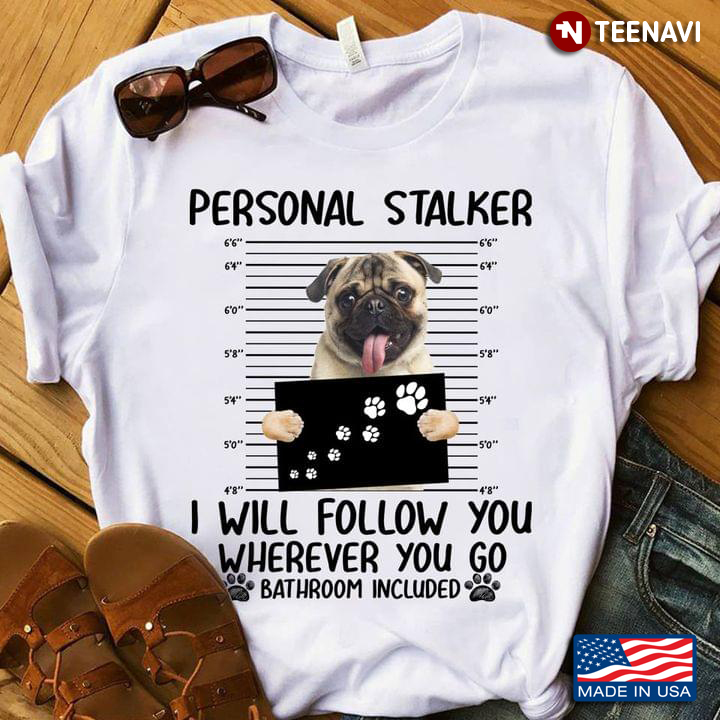 Pug Personal Stalker I Will Follow You Wherever You Go Bathroom Included for Dog Lover