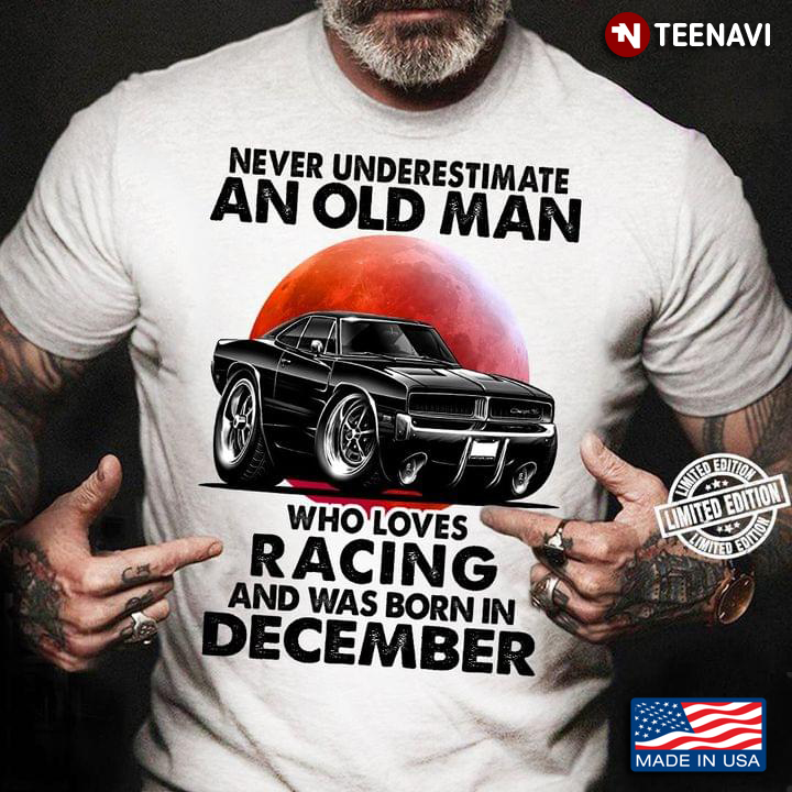 Never Underestimate An Old Man Who Loves Racing And Was Born In December