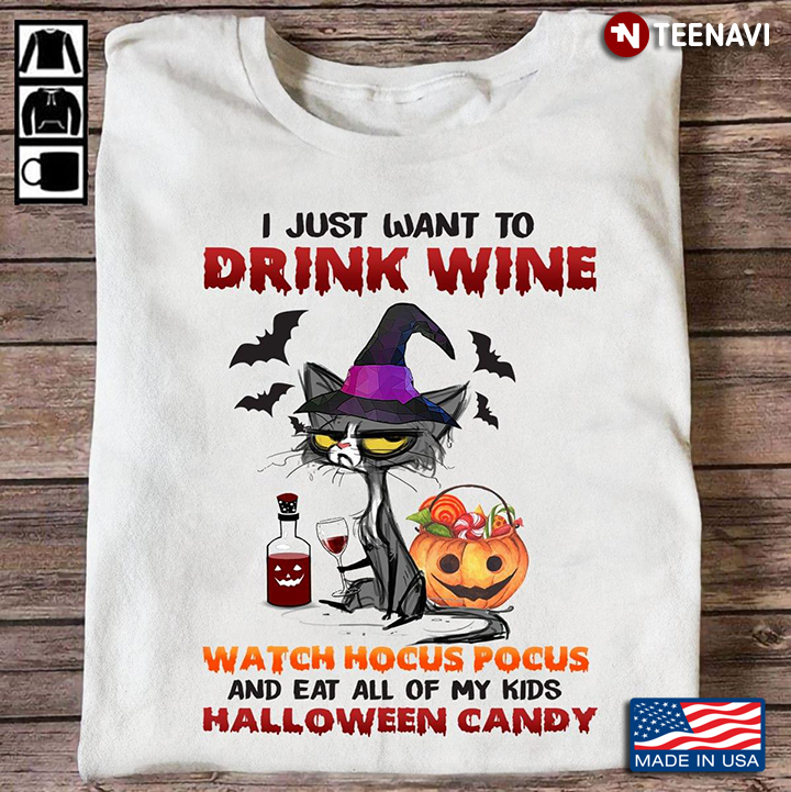 Cat Witch I Just Want To Drink Wine Watch Hocus Pocus And Eat All Of My Kids Halloween Candy