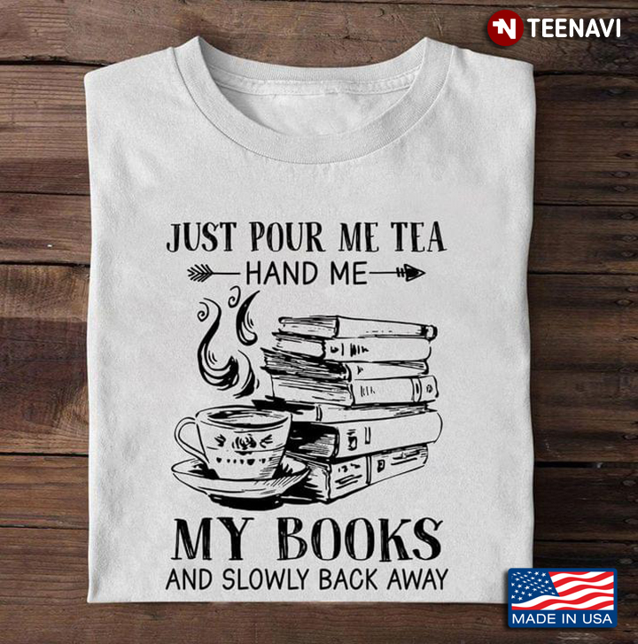 Just Pour Me Tea Hand Me My Books And Slowly Back Away