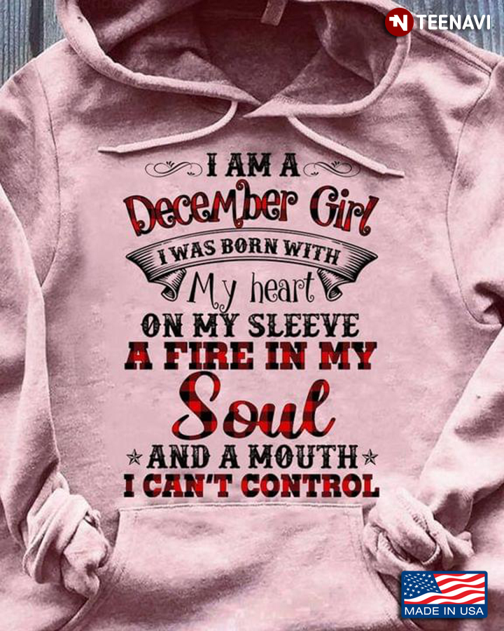 I Am A December Girl I Was Born With My Heart On My Sleeve A Fire In My Soul And A Mouth