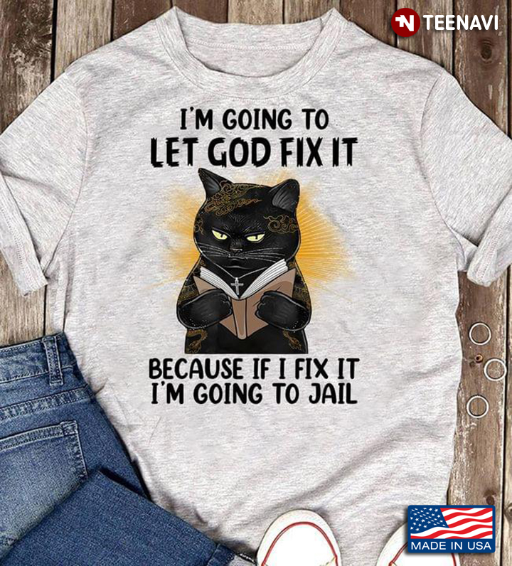 Black Cat I'm Going To Let God Fix It Because If I Fix It I’m Going To Jail