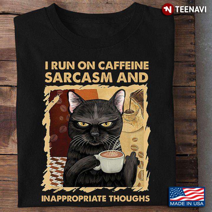 Black Cat I Run On Caffeine Sarcasm And Inappropriate Thoughs