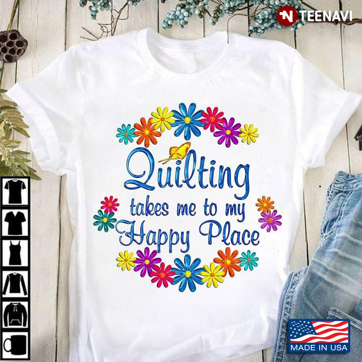 Quilting Takes Me To My Happy Place for Quilting Lover