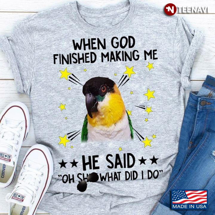 Lovebird Parrot When God Finished Making Me He Said Oh Shit What Did I Do for Animal Lover