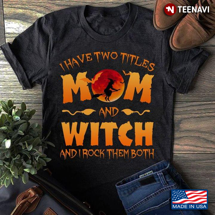 I Have Two Titles Mom And Witch And I Rock Them Both for Halloween