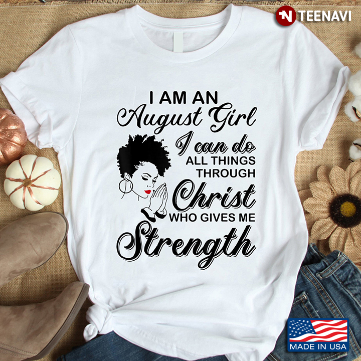 I Am An August Girl I Can Do All Things Through Christ Who Gives Me Strength