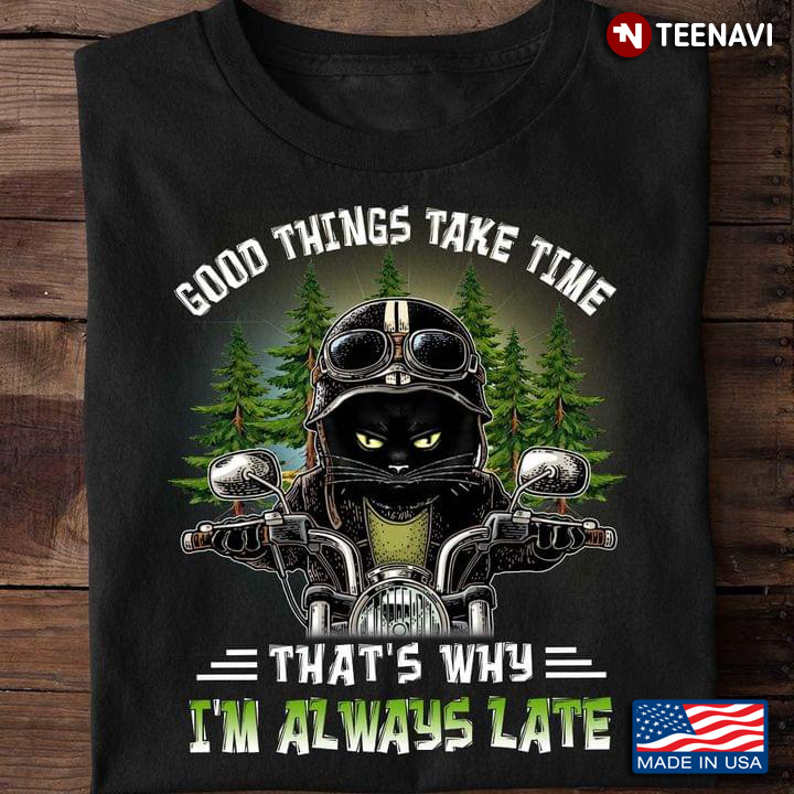 Black Cat Riding Motorcycles Good Things Take Time That's Why I'm Always Late