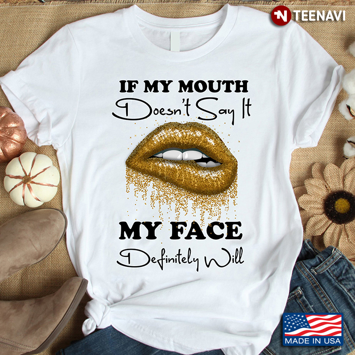 If My Mouth Doesn't Say It My Face Definitely Will Lips