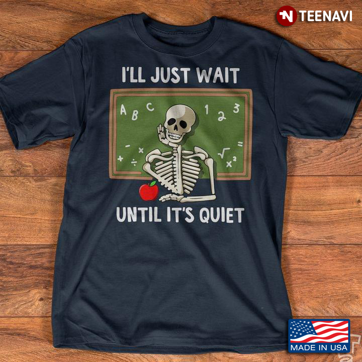 I'll Just Wait Until It's Quiet Funny Skeleton Gifts for Teacher