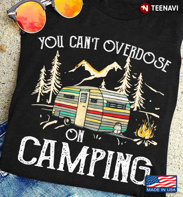 You Can't Overdose On Camping for Camp Lover