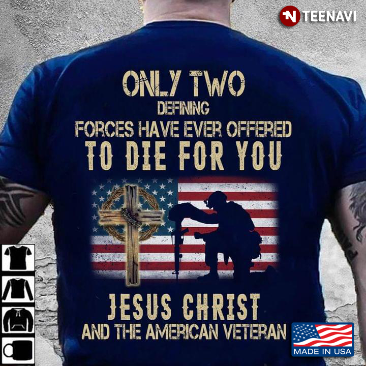 Only Two Defining Forces Have Ever Offered To Die For You esus Christ And The American Veteran