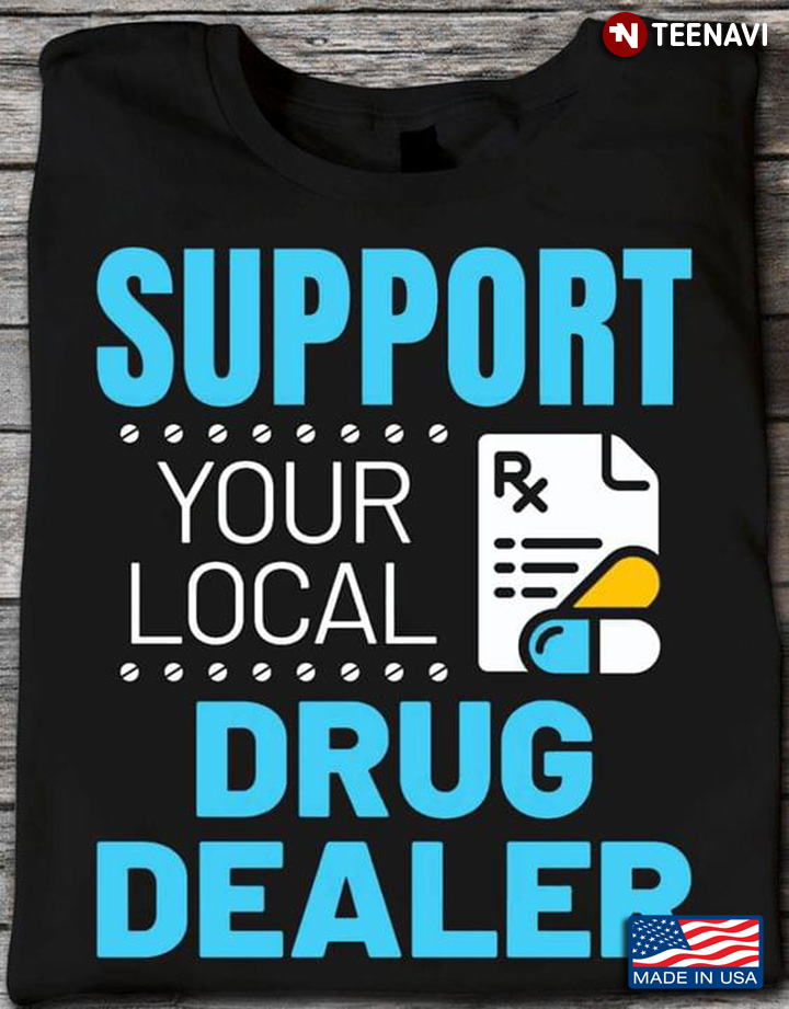 Support Your Local Drug Dealer