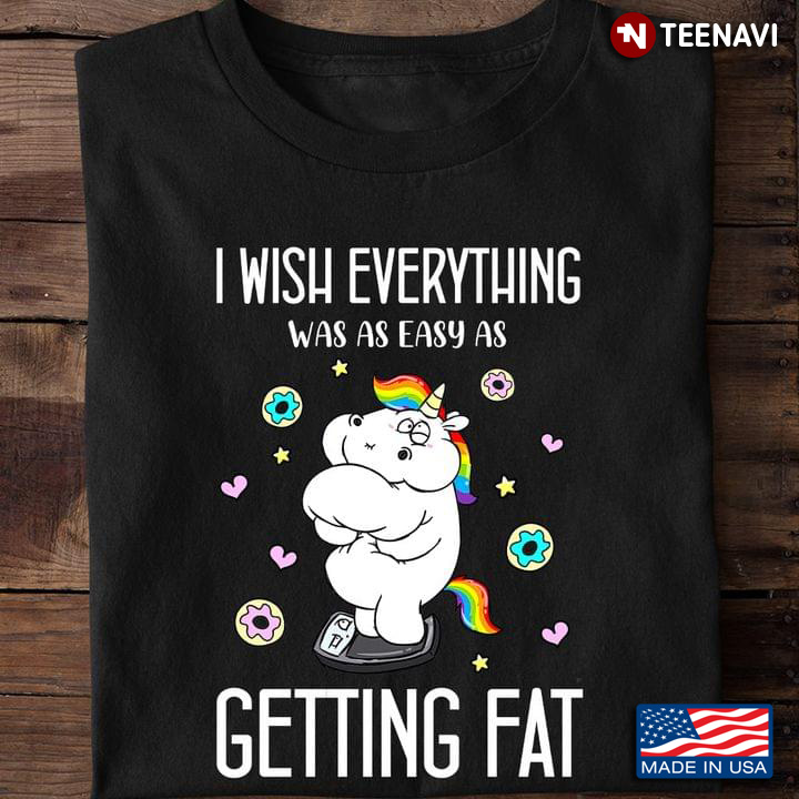 Unicorn I Wish Everything Was As Easy As Getting Fat