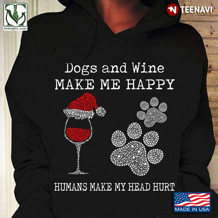 Dogs And Wine Make Me Happy Humans Make My Head Hurt for Christmas