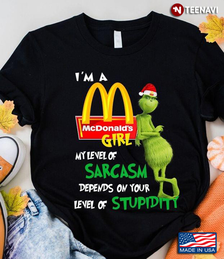 The Grinch I'm A McDonald's Girl My Level Of Sarcasm Depends On Your Level Of Stupidity Christmas