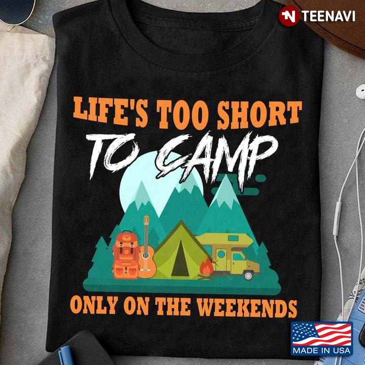 Life's Too Short To Camp Only On The Weekends for Camp Lover