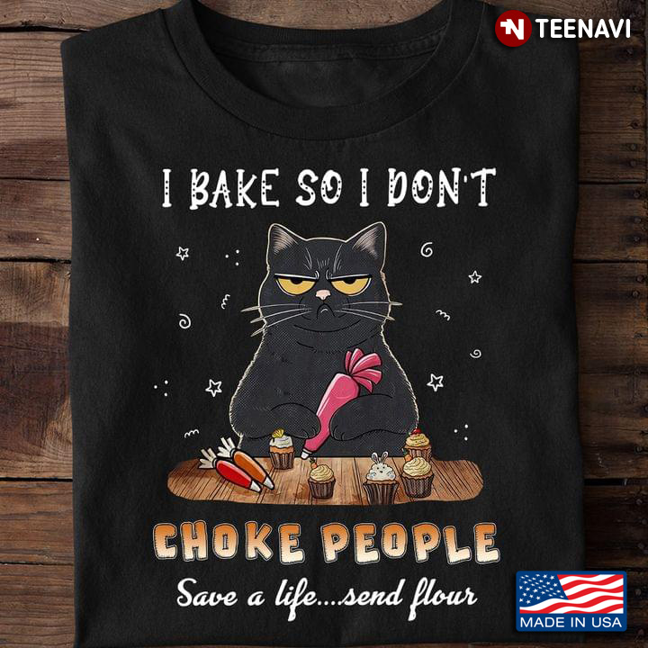 Black Cat I Bake So I Don't Choke People Save A Life Send Flour for Baking Lover