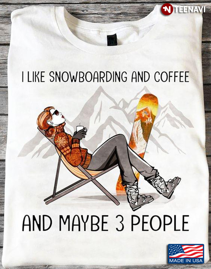 I Like Snowboarding And Coffee And Maybe 3 People