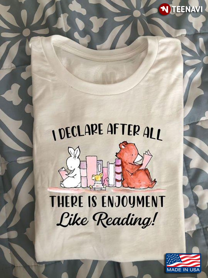 I Declare After All There Is Enjoyment Like Reading for Book Lover