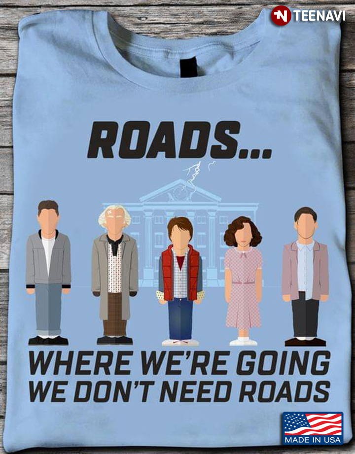 Roads Where We're Going We Don't Need Roads Back To The Future