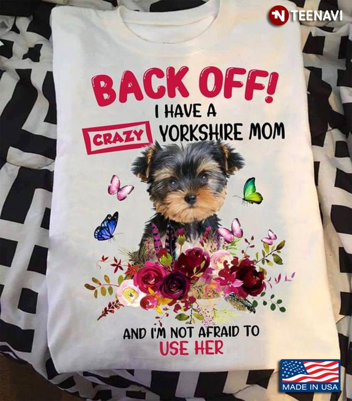 Back Off I Have A Crazy Yorkshire Mom And I'm Not Afraid To Use Her
